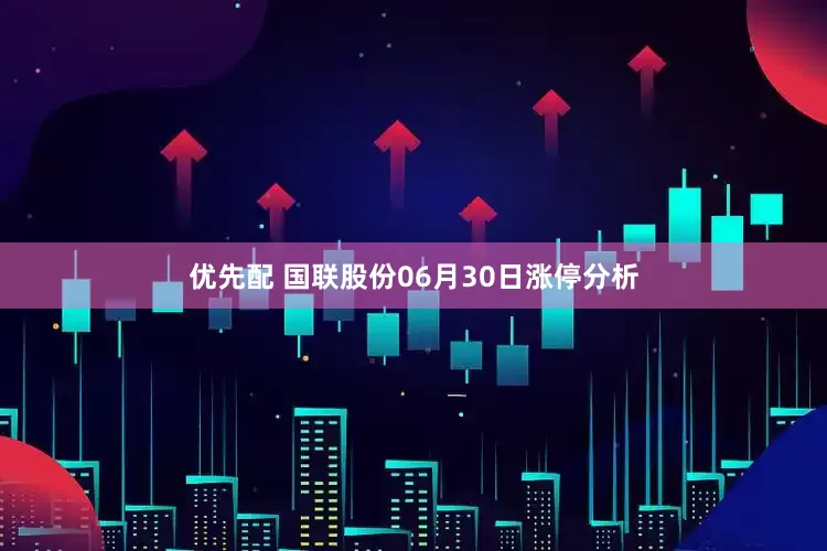 优先配 国联股份06月30日涨停分析