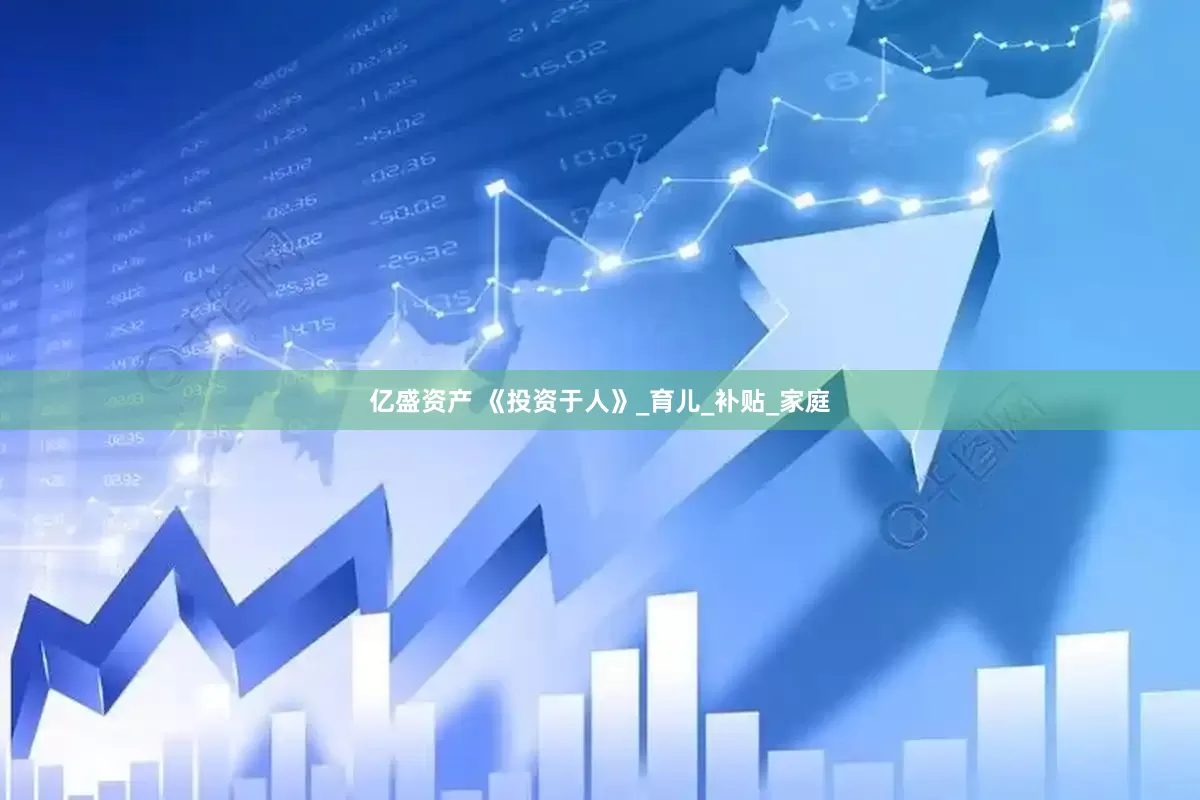 亿盛资产 《投资于人》_育儿_补贴_家庭